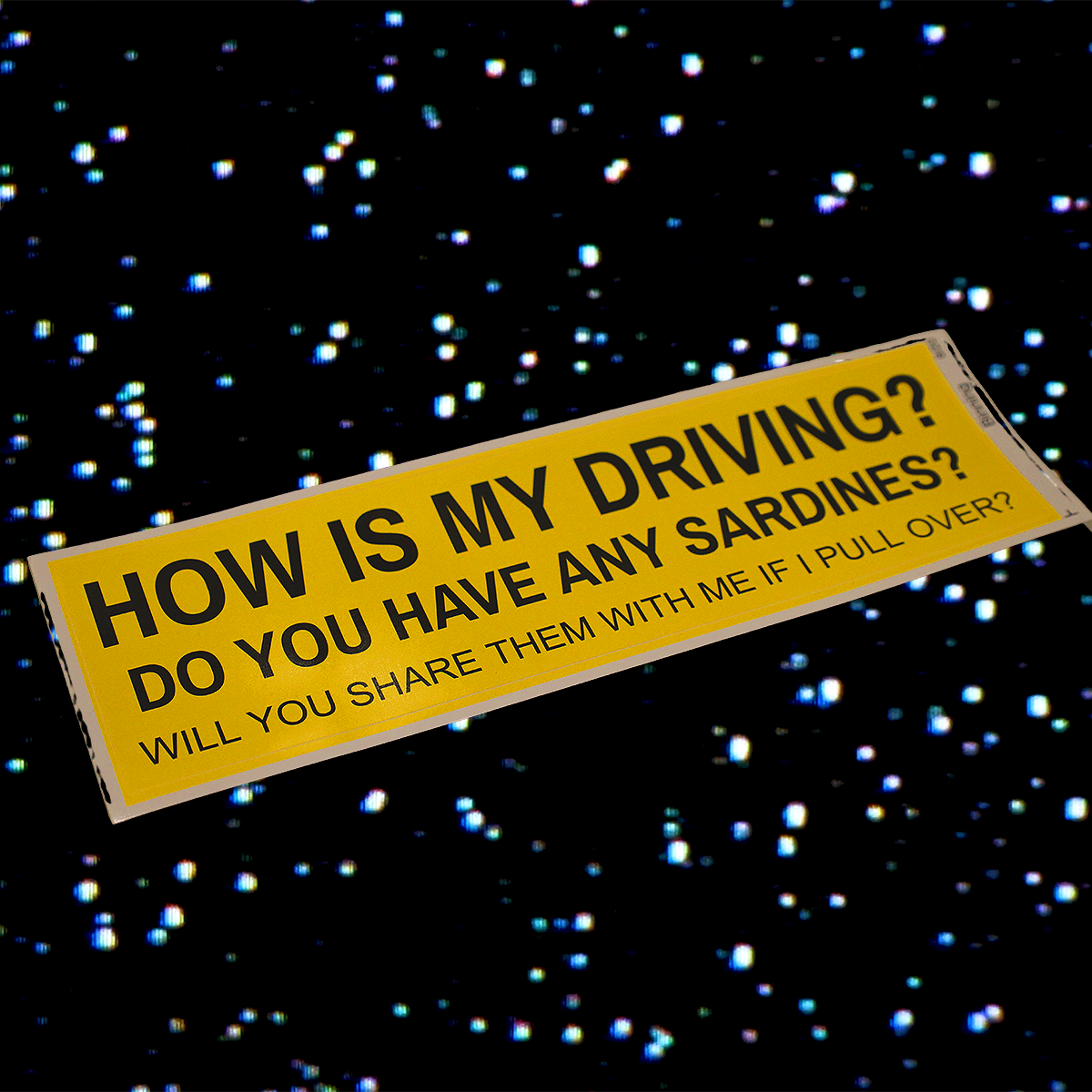 HOW IS MY DRIVING? DO YOU HAVE ANY SARDINES? BUMPER STICKER